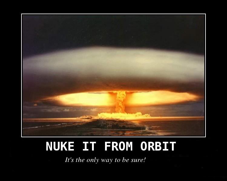 Name:  nuke_it_from_orbit.jpg
Views: 23
Size:  33.8 KB
